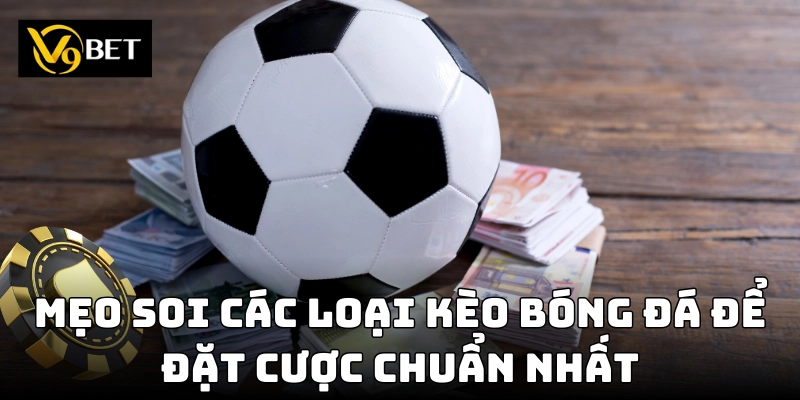 Mẹo soi các loại kèo bóng đá tăng cơ hội chiến thắng